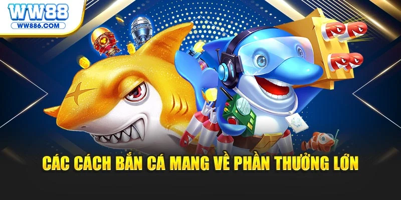 Các cách bắn cá mang về phần thưởng lớn