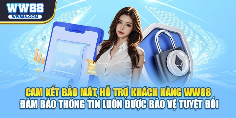 Cam kết bảo mật, hỗ trợ khách hàng WW88 cam kết thông tin luôn được bảo vệ tuyệt đối