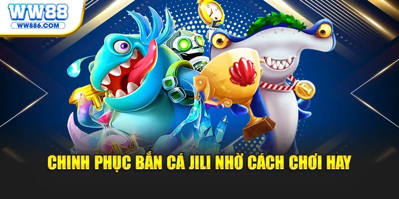 Chinh phục bắn cá JILI nhờ cách chơi hay