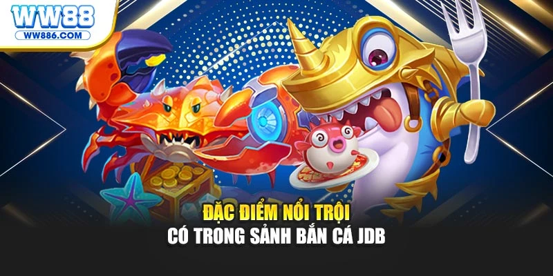 Đặc điểm nổi trội có trong sảnh bắn cá JDB