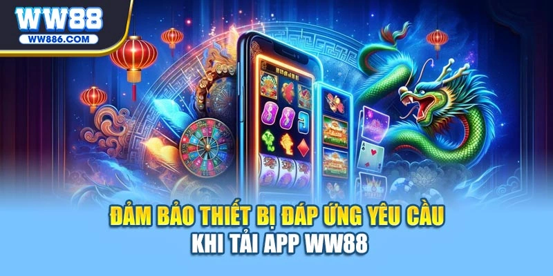 Đảm bảo thiết bị đáp ứng yêu cầu khi tải app WW88