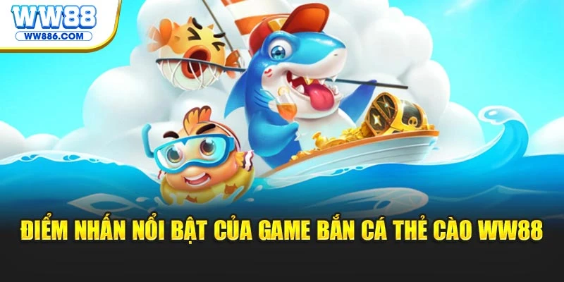 Điểm nhấn nổi bật của game Bắn cá thẻ cào WW88