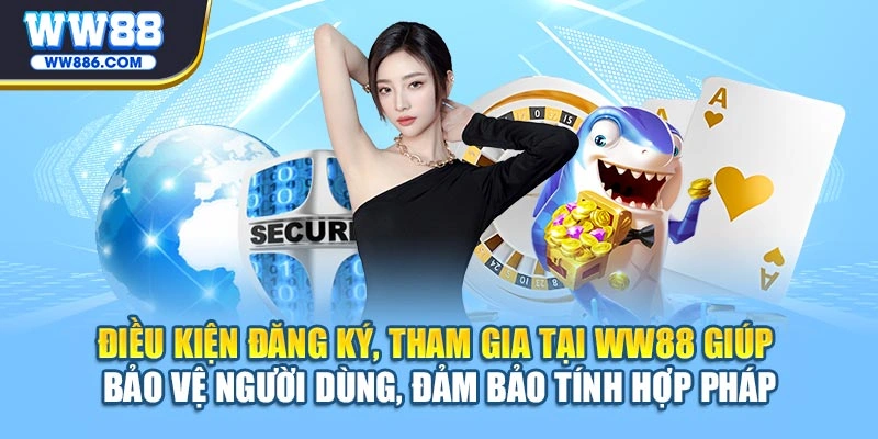Điều kiện đăng ký, tham gia tại WW88 giúp bảo vệ hội viên, cam kết tính hợp pháp