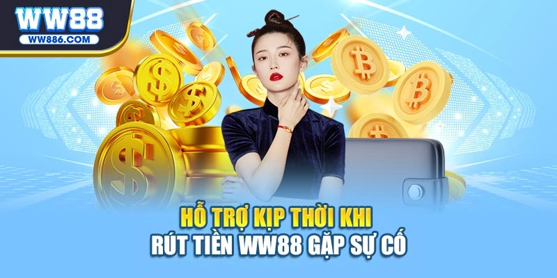 Hỗ trợ kịp thời khi rút tiền WW88 gặp sự cố