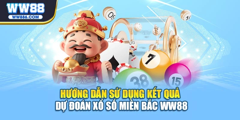 Hướng dẫn sử dụng kết quả dự đoán xổ số miền Bắc WW88