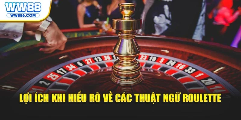 Lợi ích khi hiểu rõ về các thuật ngữ Roulette