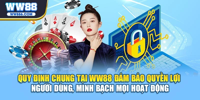 Quy định chung tại WW88 cam kết quyền lợi hội viên, minh bạch mọi hoạt động