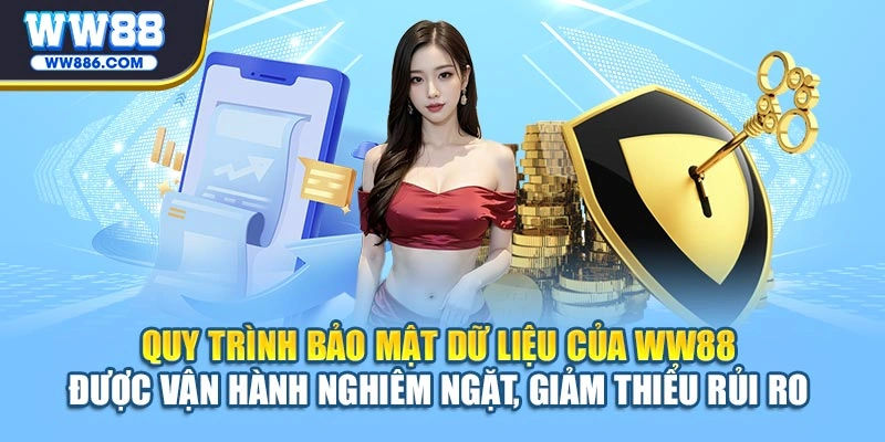 Quy trình bảo mật dữ liệu của WW88 được vận hành nghiêm ngặt, giảm thiểu rủi ro