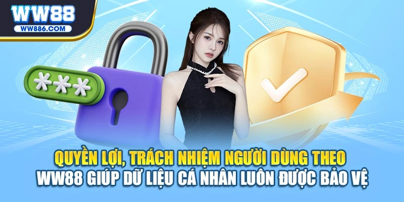 Quyền lợi, trách nhiệm người dùng theo WW88 giúp dữ liệu cá nhân luôn được bảo vệ