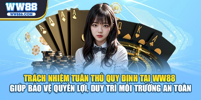 Trách nhiệm tuân thủ quy định tại WW88 giúp bảo vệ quyền lợi, duy trì môi trường an toàn