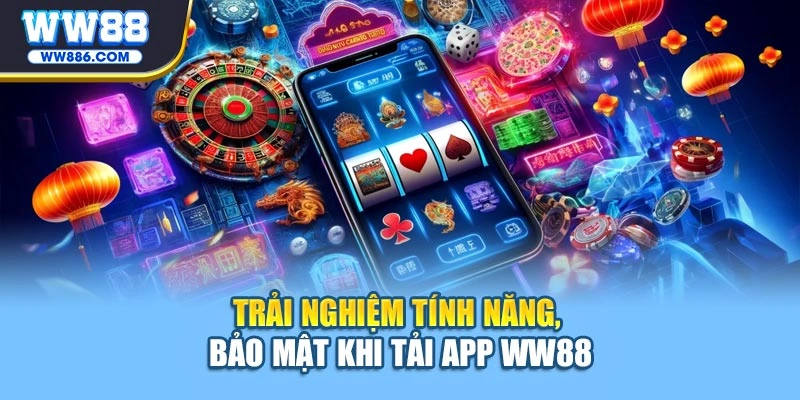 Trải nghiệm tính năng, bảo mật khi tải app WW88