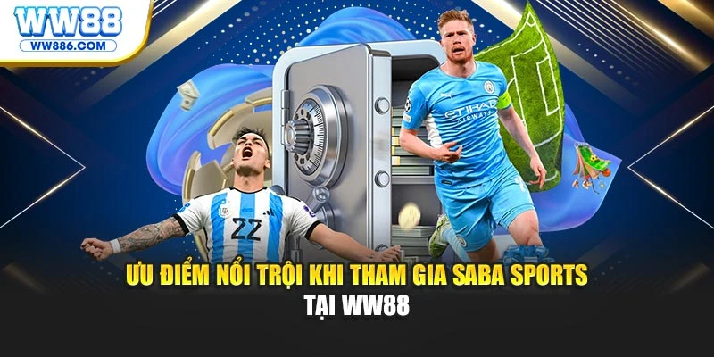Ưu điểm nổi trội khi tham gia Saba sports tại WW88